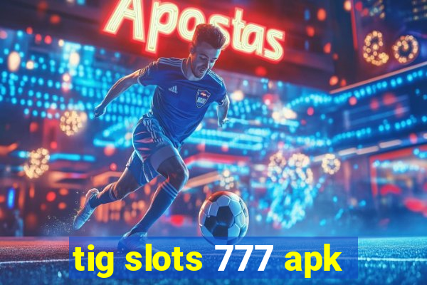 tig slots 777 apk